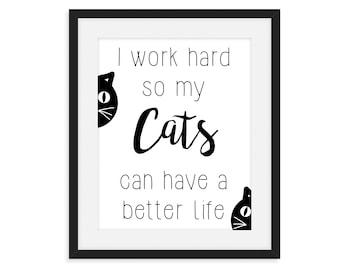 I Work Hard So My Cats Can Have A Better Life Art Print, Digital Download, Printable, Cat Lady, Gift For Cat Lovers, Cat Home Decor