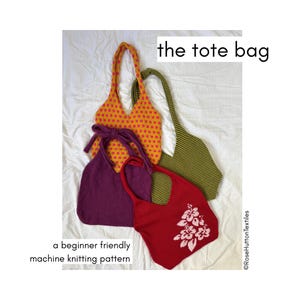 May include: Four handmade tote bags in various colors and patterns. One is orange with pink polka dots, another is green and yellow striped, a third is purple, and the last is red with a white floral design. Text reads "the tote bag" and "a beginner friendly machine knitting pattern."