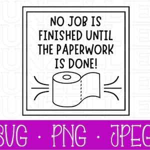May include: A black and white graphic with a toilet paper roll and the text "No job is finished until the paperwork is done!"