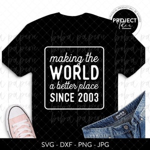 Die Welt zu einem besseren Ort machen seit 2003, Geburtstag SVG, geboren 2003, Geburtstag Shirt png, diy Geburtstagsgeschenk, Cricut, Silhouette Download Bild 3