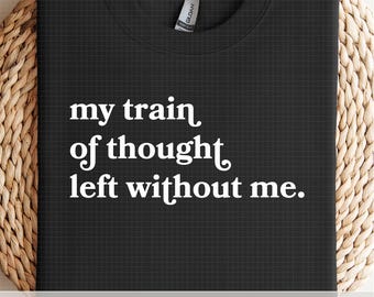 My Train of Thought Left Without Me SVG, Funny Sarcastic Quote Cut File for Cricut, Silhouette, Shirts, Mugs, Digital Download