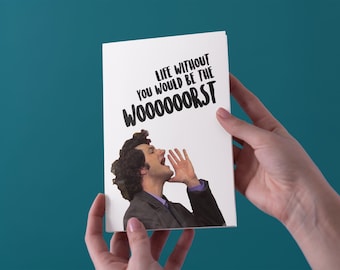 Life Without You Would Be The Worst - Jean-Ralphio Anniversary/Birthday Greeting Card - Free UK Shipping