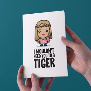 I Wouldn't Feed You To A Tiger - Tiger King - Verjaardag / Verjaardag / Valentijnsdag Wenskaart - Gratis Britse verzending