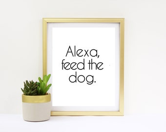 Alexa Alimentar al perro 16x20 8x10 divertido home decoración instantánea Descargar impresión digital