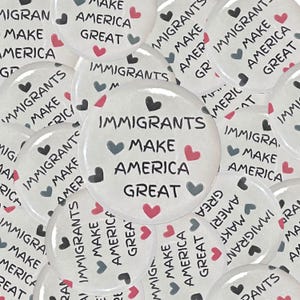 Pro Immigrant Pins | Immigrants Make America Great | Pinback Buttons | Activism | Diversity | Badges | Accessories