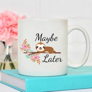 Sloth Mug, Sloth Gift, Maybe Later, Gift for Coworker or Girlfriend, Gift for Her, Sloth, Pun Mug, Floral Mug