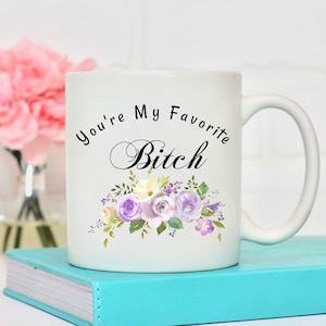 Best Friend Mug, You&#39;re My Favourite Bitch, Funny Office Mug, Gag gift for Women, Floral Mug