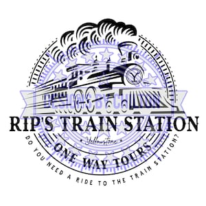 May include: Black and white illustration of a train with smoke coming out of the chimney. The train is inside a circle with the text "RIP'S TRAIN STATION" at the top and "ONE WAY TOURS" at the bottom. The text "DO YOU NEED A RIDE TO THE TRAIN STATION?" is wrapped around the circle. The text "*Yellowstone*" is in the center of the circle.