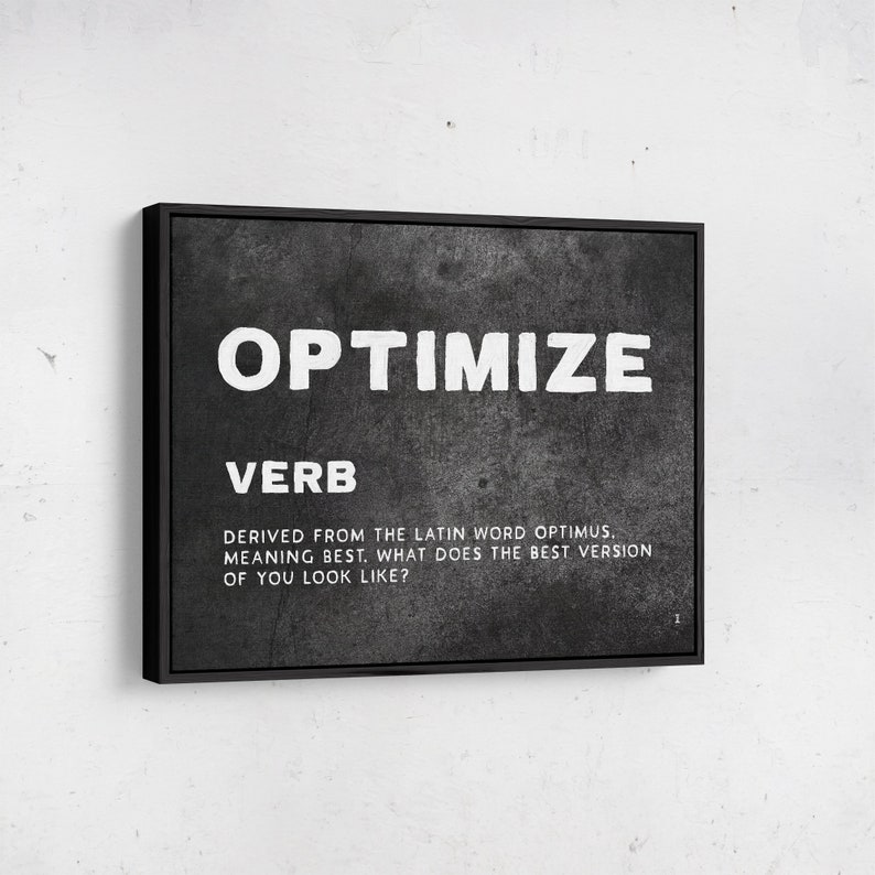 May include: Black and white typography print on a canvas with the word "OPTIMIZE" in large letters and the definition of the word below. The definition reads: "Derived from the Latin word optimus. Meaning best. What does the best version of you look like?"