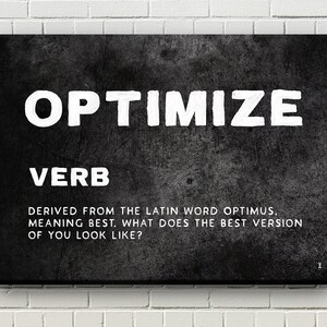May include: Black and white graphic on a textured background with the word "OPTIMIZE" in large white letters. The text below reads "VERB" and "DERIVED FROM THE LATIN WORD OPTIMUS, MEANING BEST. WHAT DOES THE BEST VERSION OF YOU LOOK LIKE?"