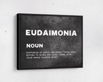 May include: Black and white print with the word "EUDAIMONIA" in bold white letters. The word is defined as a noun, meaning "happiness in Greek, meaning "good soul". Refers to being on good terms with your inner daimon spirit."