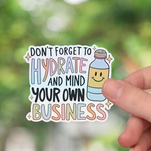 Don&#39;t forget to hydrate and mind your own business sticker, funny sticker, funny trendy sticker, waterproof sticker for laptops and more