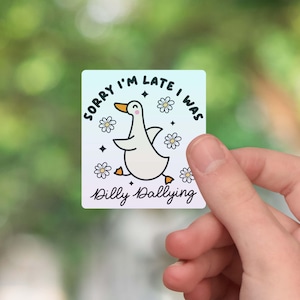Sorry I&#39;m late I was busy dilly dallying goose sticker, cute funny goose sticker, trendy sticker, waterproof sticker for laptops and more