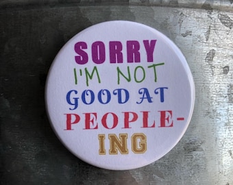 Sorry I’m Not Good At Peopleing Button, Not Peopleing Magnet, Button, Magnet, Keychain, Not Peopleing