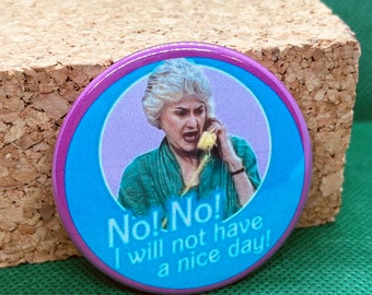 No I will not have a nice day button, Golden Girls Button, Button, Magnet, Keychain, The Golden Girls, Golden Girls