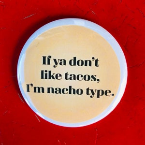 If ya don’t like tacos I’m nacho type Button, If ya don’t like tacos I’m nacho type Keychain, If ya don’t like tacos I’m nacho type magnet