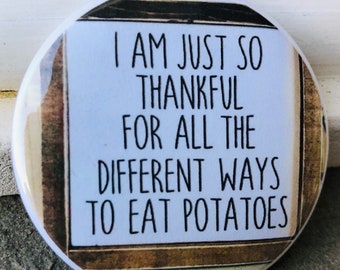 I am just so thankful for all the different ways to eat potatoes button, keychain, magnet, kitchen magnet, button