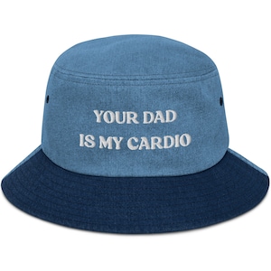 Your Dad Is My Cardio Hat, Funny Gift, Funny Hat, Meme Funny Gift, Adult Humor, Sarcasm, Joke Gag, Gag Gift, Embroidered Denim Bucket Hat
