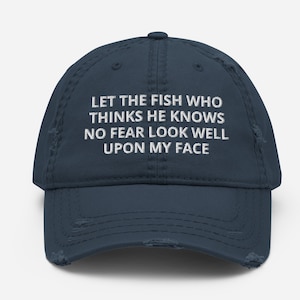 Let The Fish Who Thinks He Knows No Fear Look Well Upon My Face - Embroidered Distressed Dad Hat For Fishing Lovers Gift