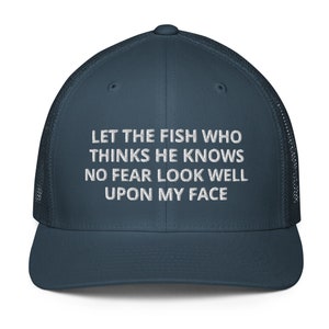 Let The Fish Who Thinks He Knows No Fear Look Well Upon My Face - Embroidered Hat Gift For Fishing Lovers Mesh Back Trucker Cap Hat