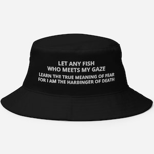 Let any fish Who meets my gaze Learn the true meaning of fear For I am the harbinger of death Bucket Hat Fishing Lovers Gift Bucket Hat