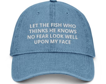 Let The Fish Who Thinks He Knows No Fear Look Well Upon My Face - Embroidered Denim Hat Denim Style Hat Gift For Fishing Lovers