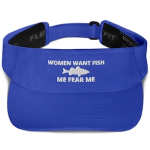 May include: Royal blue visor with the embroidered text "WOMEN WANT FISH ME FEAR ME" and a fish graphic. The visor has a curved brim and an adjustable strap for a comfortable fit.