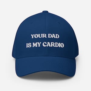 Your Dad Is My Cardio Hat, Funny Gift, Funny Hat, Meme Funny Gift, Adult Humor, Sarcasm, Joke Gag, Gag Gift Embroidered Structured Twill Cap