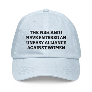 The Fish And I Have Entered An Uneasy Alliance Against Women - Embroidered Hat Funny Fishing Bucket Hat, Fishing Gift Pastel Baseball Hat