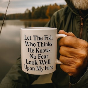 Let The Fish Who Thinks He Knows No Fear Look Well Upon My Face Mug - White Glossy Ceramic Mug, Fishing Lovers Mug Gift