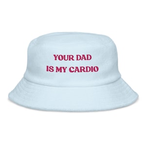 Your Dad Is My Cardio Hat, Funny Gift, Meme Funny Gift, Adult Humor, Sarcasm, Joke Gag, Gag Gift, Embroidered Terry Cloth Bucket Hat