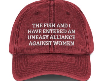 The Fish And I Have Entered An Uneasy Alliance Against Women - Vintage Cotton Twill Cap - Embroidered Funny Fishing Hat, Fishing Lovers Cap