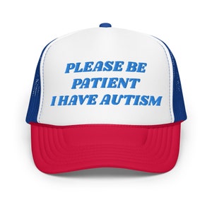 Please Be Patient I Have Autism Foam Trucker Hat | Autism Awareness Hat, Autistic Children, Autistic Adults Foam Trucker Hat Cap