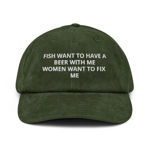 Fish Want to Have A Beer With Me, Women Want to Fix Me Meme, Fishing Women  Want Me Fish Fear Me Corduroy Hat Cap Funny Gift Fishing Lovers 