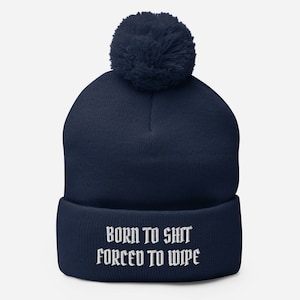 Born to Sh!t Forced to Wipe Pom-Pom Beanie, Internet Beanie, Funny Meme Beanie, Social Media Beanie, Funny Pom-Pom Beanie