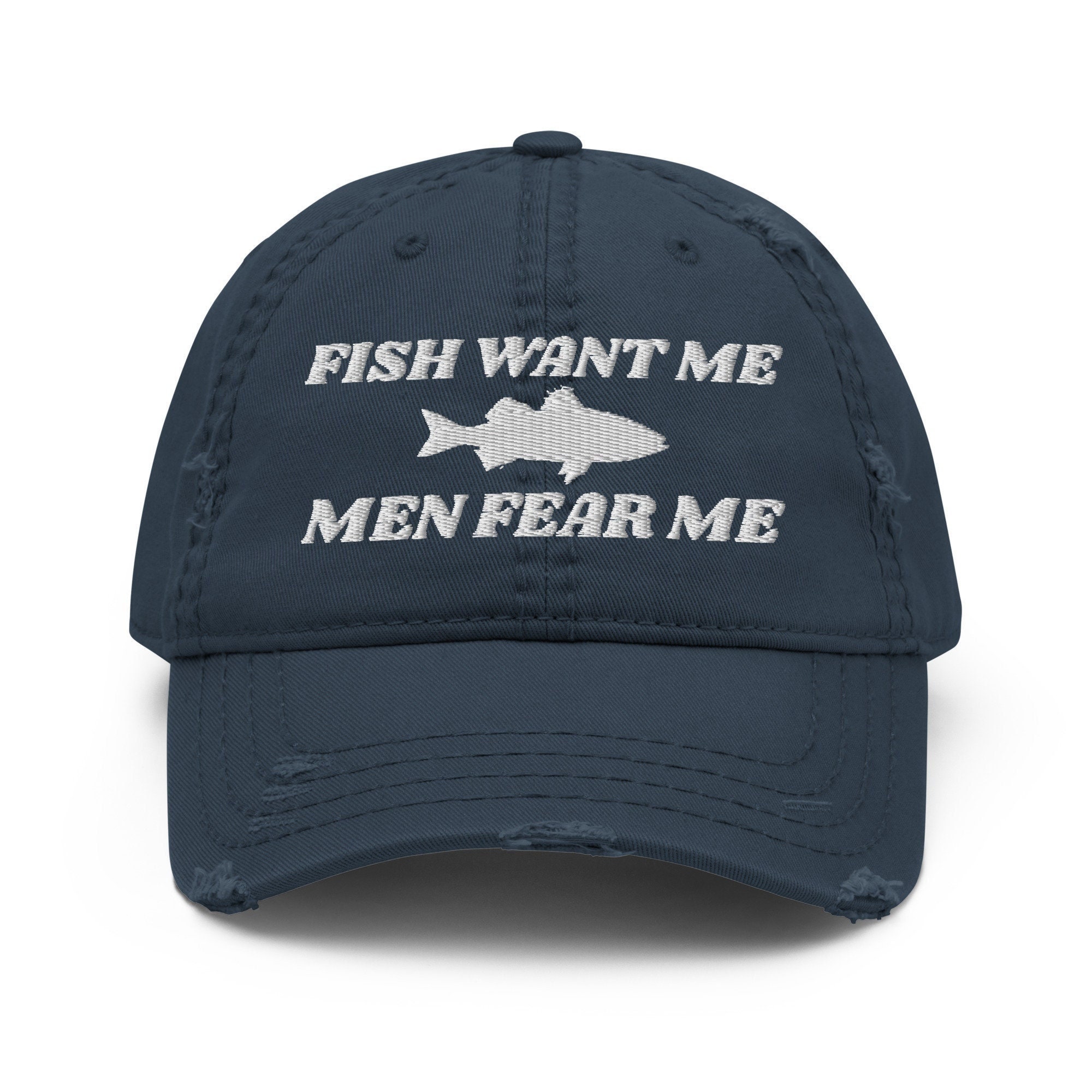 Fish Want Me - Men Fear Me - Embroidered Funny Fishing Lovers Distressed Dad Hat Cap, Gift For Fishing Lovers, Meme Hat, Funny Hat Cap Gift