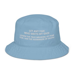 Let any fish Who meets my gaze Learn the true meaning of fear For I am the harbinger of death Hat, Fishing Lovers Gift Organic Bucket Hat