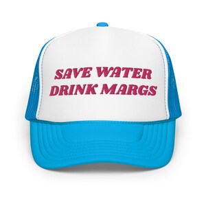 Save Water, Drink Margs Hat Embroidered Foam Trucker Hat