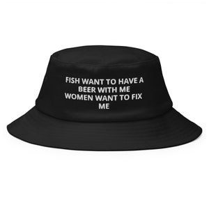 Fish Want To Have A Beer With Me, Women Want To Fix Me - Meme, Fishing Women Want Me Fish Fear Me  Old School Bucket Hat Funny Fishing Lover