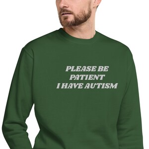 Please Be Patient I Have Autism Unisex Sweatshirt| Autism Awareness, Autistic Children, Autistic Adults Large Embroidered Premium Sweatshirt