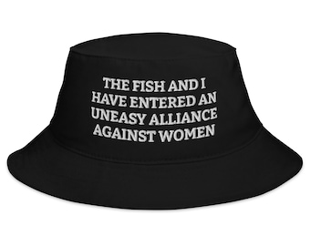 The Fish And I Have Entered An Uneasy Alliance Against Women - Embroidered Bucket Hat Funny Fishing Bucket Hat, Fishing Gift Hat Bucket Hat