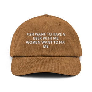 Fish Want To Have A Beer With Me, Women Want To Fix Me - Meme, Fishing Women Want Me Fish Fear Me Corduroy Hat Cap Funny Gift Fishing Lovers
