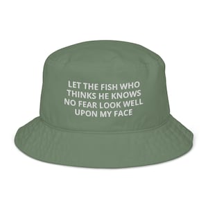Let The Fish Who Thinks He Knows No Fear Look Well Upon My Face - Embroidered Hat For Fishing Lovers Gift, Fishing Lover Organic Bucket Hat