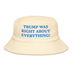 Trump Was Right About Everything Hat, Embroidered MAGA Unstructured Terry Cloth Bucket Hat