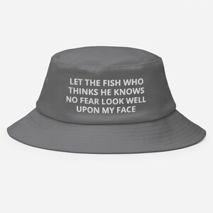 Let The Fish Who Thinks He Knows No Fear Look Well Upon My Face - Embroidered Gift For Fishing Lovers Old School Bucket Hat