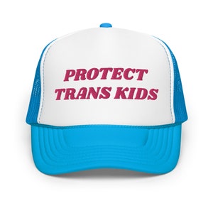 Protect Trans Kids Hat - Embroidered Trans Pride, Trans Rights, Trans Lives Matter, LGBT Ally, Trans Inclusive, Foam Trucker Hat Colorful