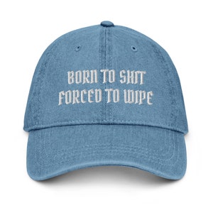 Born to Sh!t Forced to Wipe Embroidered Adjustable Denim Hat, Internet Hat, Funny Meme Hat, Social Media Hat, Funny Denim Hat