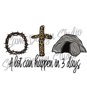 Easter png , A Lot Can Happen in 3 Days , Christian Sublimation Designs , Faith Based Printable