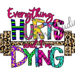 Everything Hurts and I'm Dying PNG , Sublimation Designs Downloads , Digital Design , Workout , Fitness , Exercise , Weight Lifiting