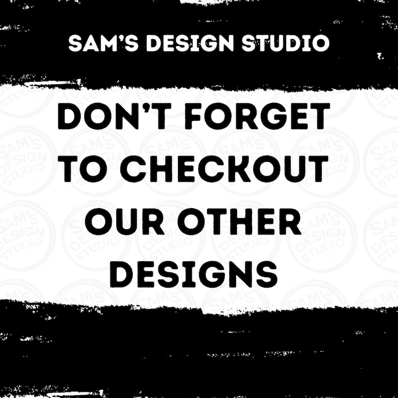 May include: Black and white graphic design with the text "Don't forget to checkout our other designs" and "Sam's Design Studio" in a white rectangle with a black background.